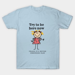 Try to be here now... T-Shirt